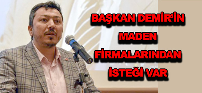 BAŞKAN DEMİR’İN MADEN FİRMALARINDAN İSTEĞİ VAR