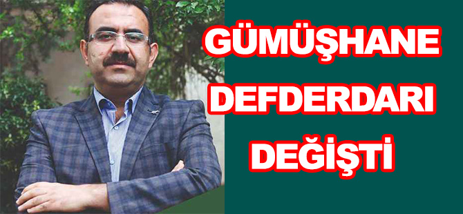 GÜMÜŞHANE DEFDERDARI DEĞİŞTİ