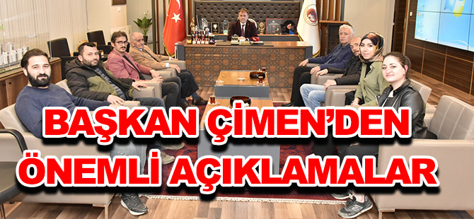 BAŞKAN ÇİMEN’DEN  ÖNEMLİ AÇIKLAMALAR