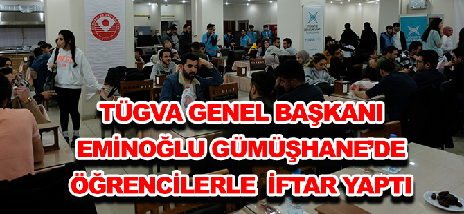 TÜGVA GENEL BAŞKANI EMİNOĞLU GÜMÜŞHANE’DE  ÖĞRENCİLERLE  İFTAR YAPTI