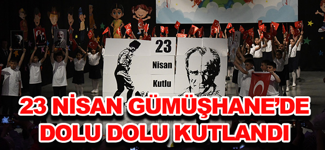 23 NİSAN GÜMÜŞHANE’DE DOLU DOLU KUTLANDI