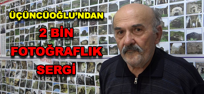 ÜÇÜNCÜOĞLU’NDAN 2 BİN FOTOĞRAFLIK SERGİ