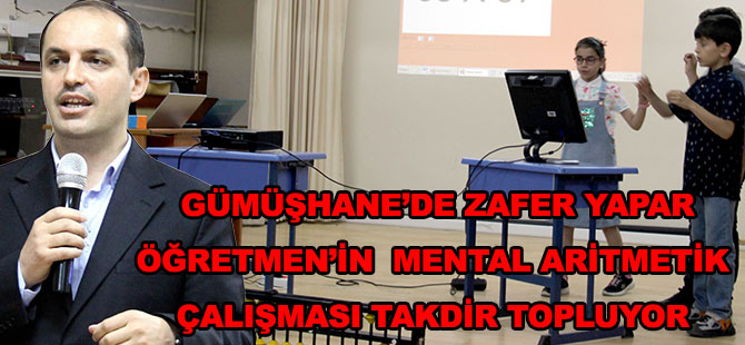 GÜMÜŞHANE’DE ZAFER YAPAR ÖĞRETMEN’İN  MENTAL ARİTMETİK ÇALIŞMASI TAKDİR TOPLUYOR