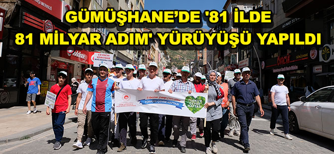 GÜMÜŞHANE’DE '81 İLDE 81 MİLYAR ADIM' YÜRÜYÜŞÜ YAPILDI