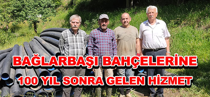 BAĞLARBAŞI BAHÇELERİNE 100 YIL SONRA GELEN HİZMET