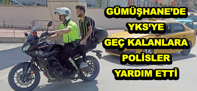 GÜMÜŞHANE’DE YKS’YE GEÇ KALANLARA POLİSLER YARDIM ETTİ