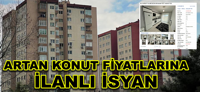 ARTAN KONUT FİYATLARINA İLANLI İSYAN