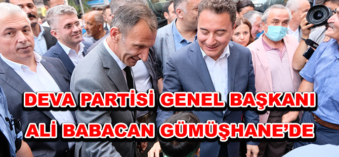 DEVA PARTİSİ GENEL BAŞKANI ALİ BABACAN GÜMÜŞHANE’DE