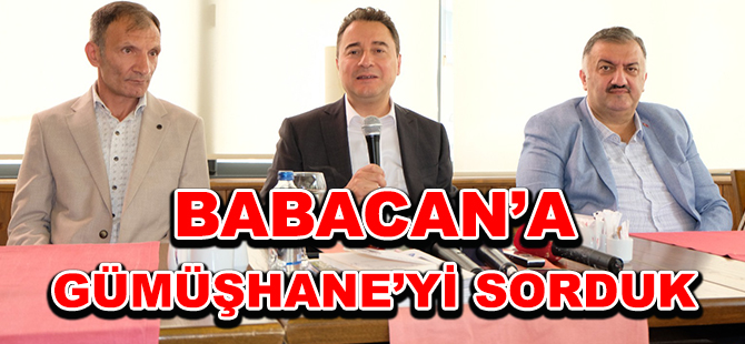 BABACAN’A GÜMÜŞHANE’Yİ SORDUK