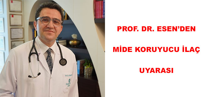 PROF. DR. ESEN’DEN MİDE KORUYUCU İLAÇ UYARASI