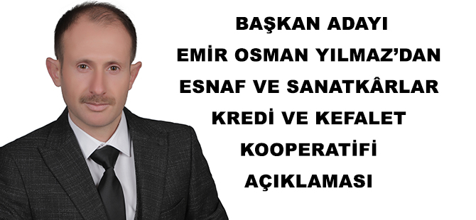 BAŞKAN ADAYI EMİR OSMAN YILMAZ’DAN  ESNAF VE SANATKÂRLAR KREDİ VE KEFALET KOOPERATİFİ AÇIKLAMASI