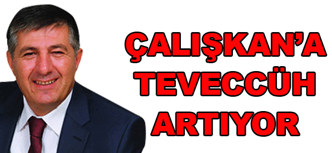 ÇALIŞKAN’A TEVECCÜH ARTIYOR