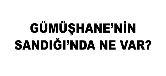 GÜMÜŞHANE’NİN SANDIĞI’NDA NE VAR?