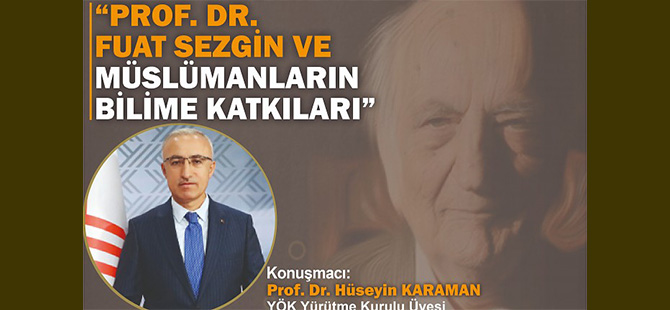 PROF. DR. FUAT SEZGİN VE MÜSLÜMANLARIN BİLİME KATKILARI ANLATILACAK