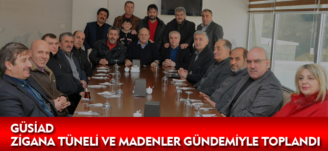 GÜSİAD ZİGANA TÜNELİ VE MADENLER GÜNDEMİYLE TOPLANDI