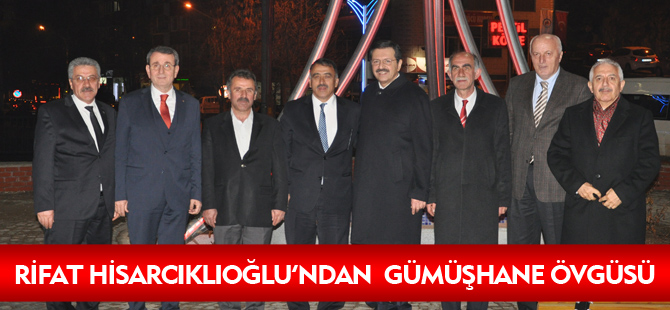 TOBB BAŞKANI RİFAT HİSARCIKLIOĞLU’NDAN  GÜMÜŞHANE ÖVGÜSÜ