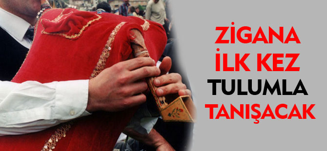 ZİGANA İLK KEZ TULUMLA TANIŞACAK