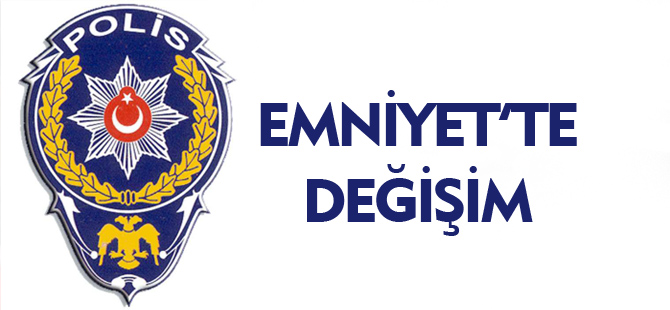 EMNİYET'TEN GÖREV YERİ DEĞİŞİMİ