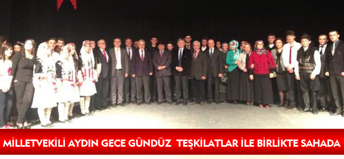 MİLLETVEKİLİ AYDIN GECE GÜNDÜZ  TEŞKİLATLAR İLE BİRLİKTE SAHADA