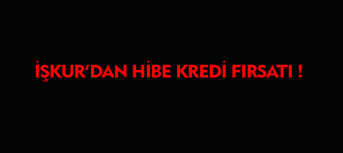 İŞKUR’DAN HİBE KREDİ FIRSATI