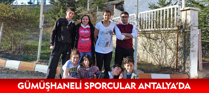 GÜMÜŞHANELİ ÖZEL SPORCULAR ANTALYA’DA