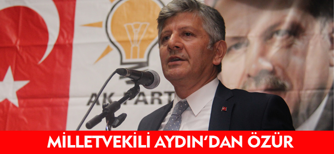 MİLLETVEKİLİ AYDIN'DAN ÖZÜR