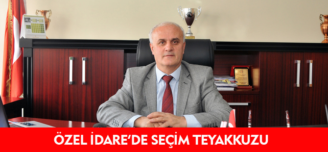 ÖZEL İDARE’DE SEÇİM TEYAKKUZU