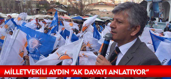 MİLLETVEKİLİ AYDIN “AK DAVAYI ANLATIYOR”