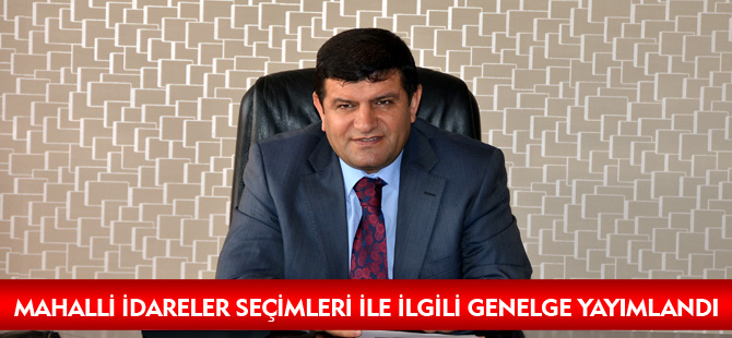 MAHALLİ İDARELER SEÇİMLERİ İLE İLGİLİ GENELGE YAYIMLANDI