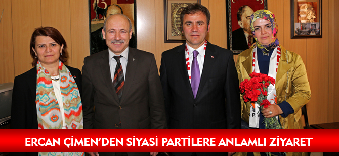 ERCAN ÇİMEN'DEN SİYASİ PARTİLERE ANLAMLI ZİYARET