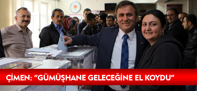 ÇİMEN: “GÜMÜŞHANE GELECEĞİNE EL KOYDU”