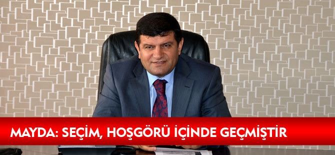 MAYDA: SEÇİM, HOŞGÖRÜ İÇİNDE GEÇMİŞTİR