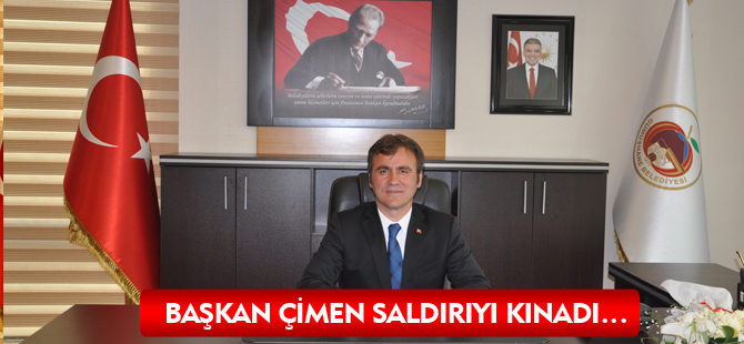 BAŞKAN ÇİMEN SALDIRIYI KINADI…