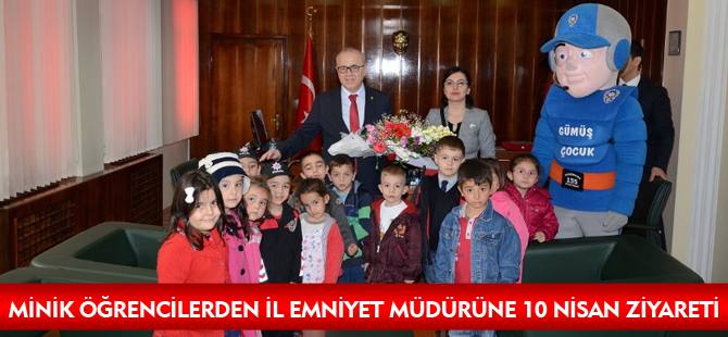 MİNİK ÖĞRENCİLERDEN İL EMNİYET MÜDÜRÜNE 10 NİSAN ZİYARETİ