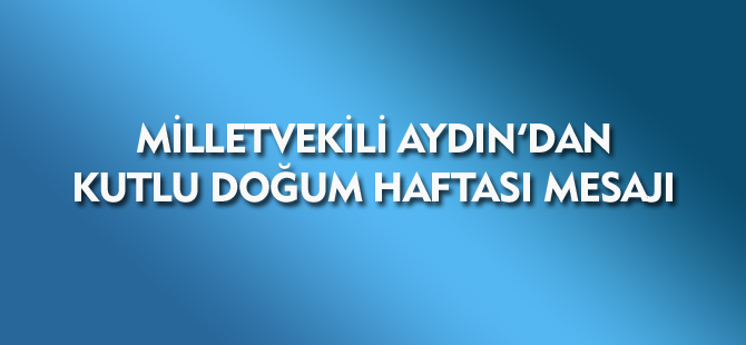 MİLLETVEKİLİ AYDIN'DAN KUTLU DOĞUM HAFTASI MESAJI