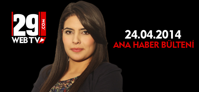 ANA HABER BÜLTENİ 24.04.2014