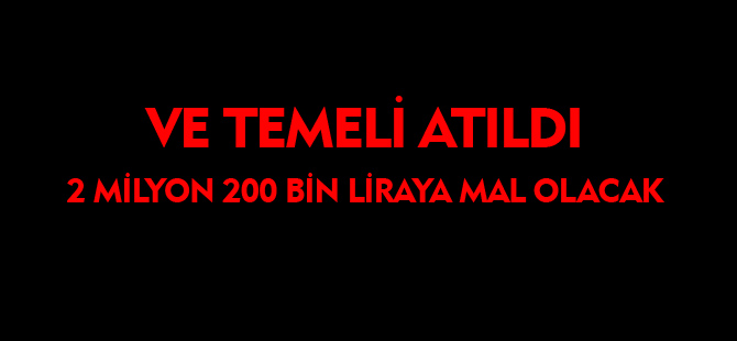 2 MİLYON 200 BİN LİRAYA MAL OLACAK