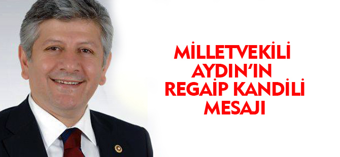 MİLLETVEKİLİ AYDIN'IN REGAİP KANDİLİ MESAJI