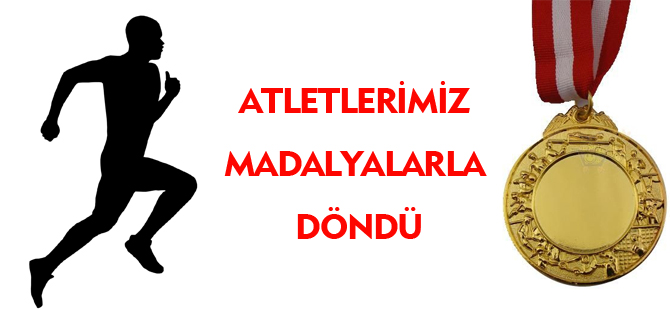 ATLETLERİMİZ MADALYALARLA DÖNDÜ