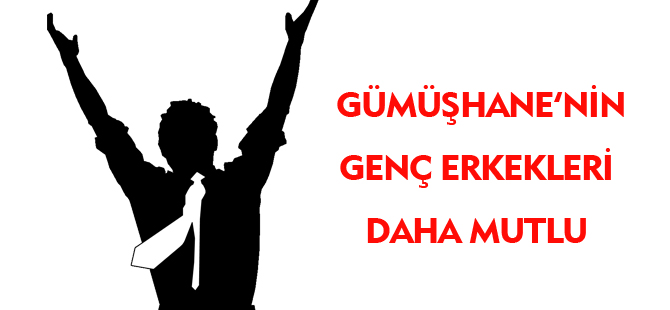 GÜMÜŞHANE'NİN GENÇ ERKEKLERİ DAHA MUTLU