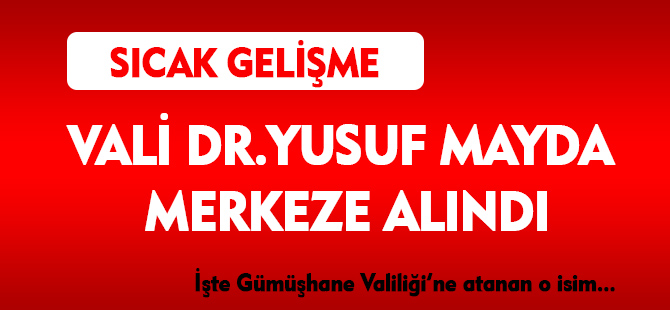 VALİ DR.YUSUF MAYDA  MERKEZE ALINDI