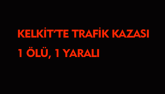 KELKİT'TE TRAFİK KAZASI