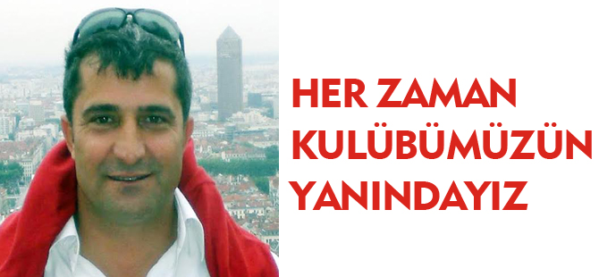 HER ZAMAN KULÜBÜMÜZÜN YANINDAYIZ