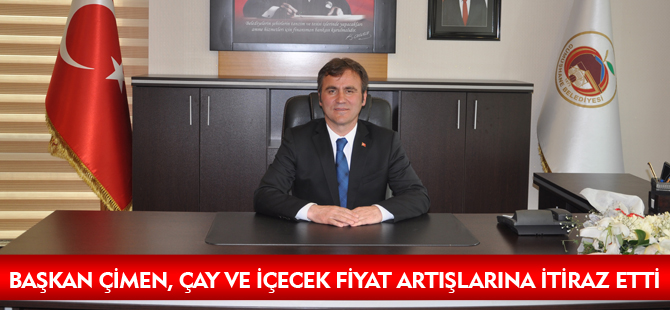 BAŞKAN ÇİMEN, ÇAY VE İÇECEK FİYAT ARTIŞLARINA İTİRAZ ETTİ