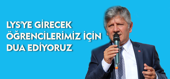 LYS'YE GİRECEK ÖĞRENCİLERİMİZ İÇİN DUA EDİYORUZ