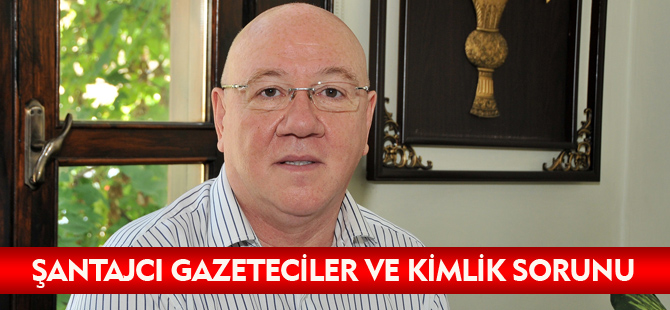 ŞANTAJCI GAZETECİLER VE KİMLİK SORUNU