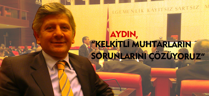 AYDIN,KELKİTLİ MUHTARLARIN SORUNLARINI ÇÖZÜYOR