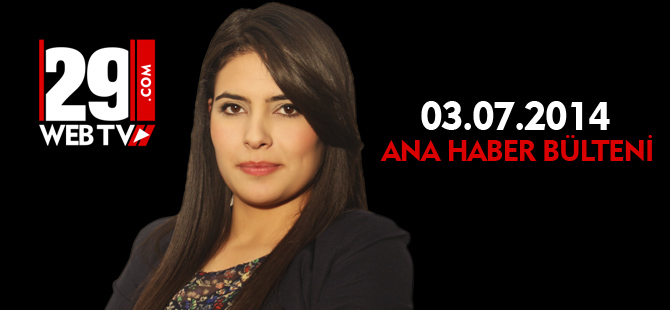 ANA HABER BÜLTENİ 03.07.2014