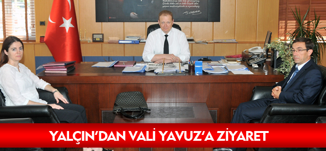 YALÇIN’DAN VALİ YAVUZ’A ZİYARET