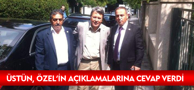 ÜSTÜN, ÖZEL'İN AÇIKLAMALARINA CEVAP VERDİ